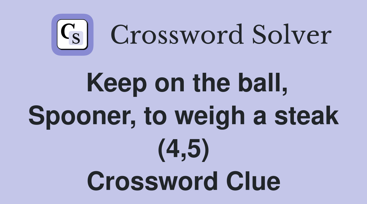 Keep on the ball, Spooner, to weigh a steak (4,5) Crossword Clue